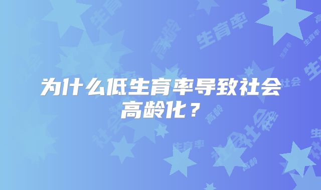 为什么低生育率导致社会高龄化?