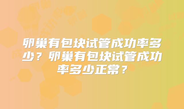 卵巢有包块试管成功率多少？卵巢有包块试管成功率多少正常？