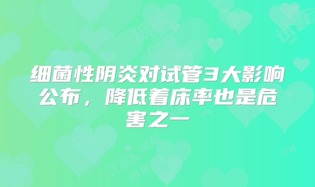 细菌性阴炎对试管3大影响公布,降低着床率也是危害之一