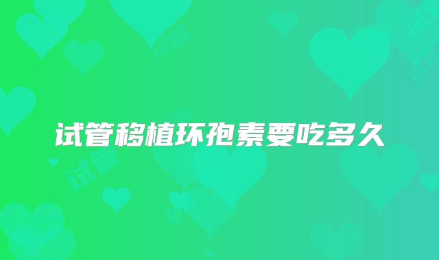试管移植环孢素要吃多久