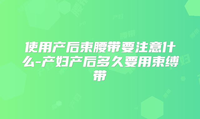 使用产后束腰带要注意什么-产妇产后多久要用束缚带