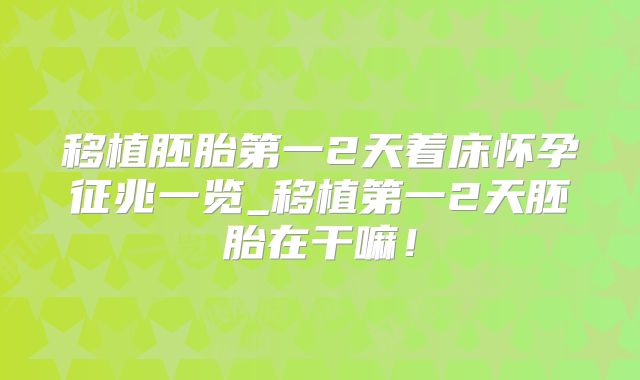 移植胚胎第一2天着床怀孕征兆一览_移植第一2天胚胎在干嘛！