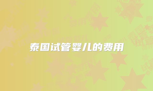 泰国试管婴儿的费用