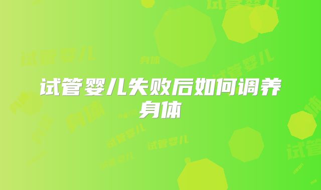 试管婴儿失败后如何调养身体