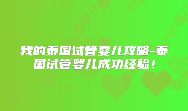 我的泰国试管婴儿攻略-泰国试管婴儿成功经验！