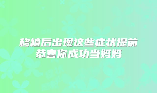 移植后出现这些症状提前恭喜你成功当妈妈