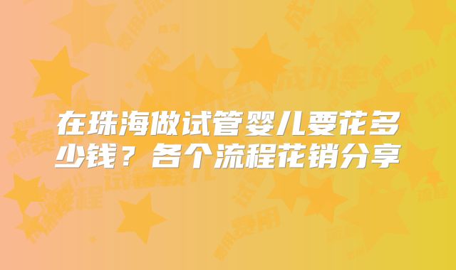 在珠海做试管婴儿要花多少钱？各个流程花销分享
