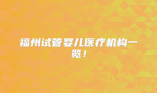 福州试管婴儿医疗机构一览！