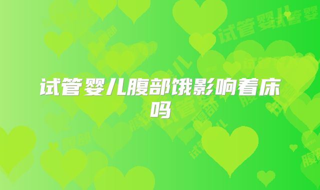 试管婴儿腹部饿影响着床吗