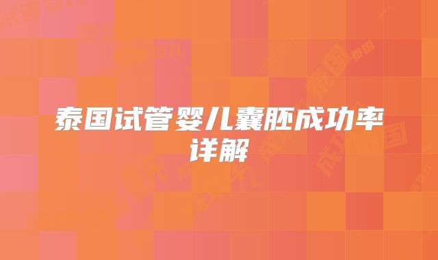 泰国试管婴儿囊胚成功率详解