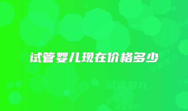 试管婴儿现在价格多少