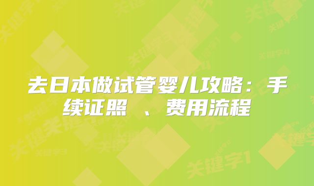 去日本做试管婴儿攻略：手续证照 、费用流程