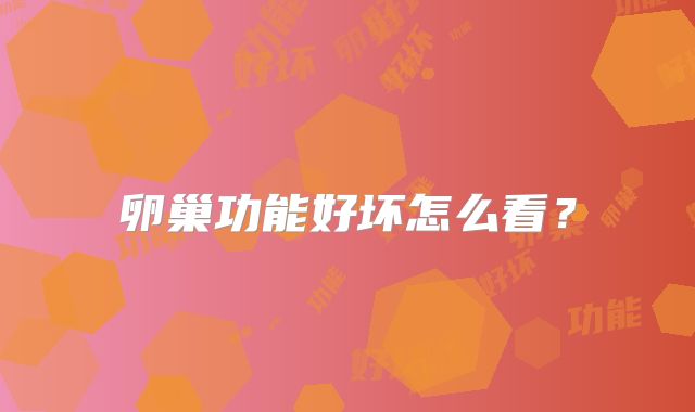 卵巢功能好坏怎么看？