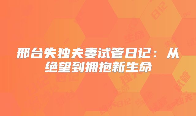 邢台失独夫妻试管日记：从绝望到拥抱新生命