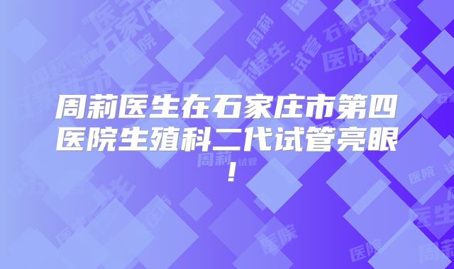 周莉医生在石家庄市第四医院生殖科二代试管亮眼!