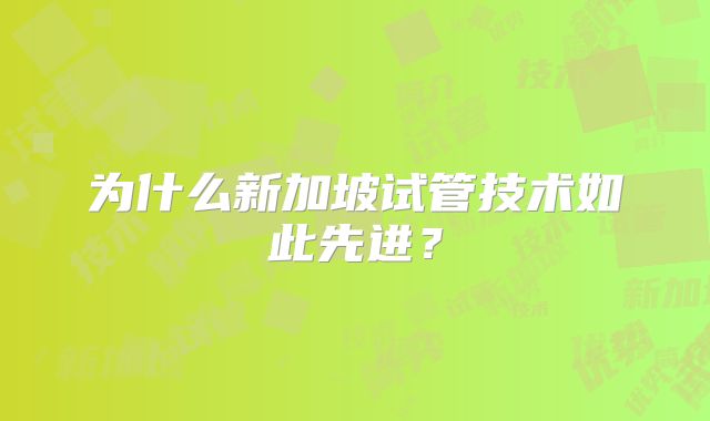 为什么新加坡试管技术如此先进?