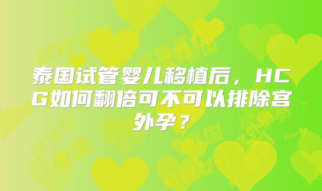 泰国试管婴儿移植后，HCG如何翻倍可不可以排除宫外孕？