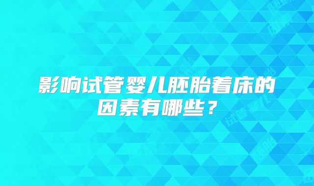 影响试管婴儿胚胎着床的因素有哪些？