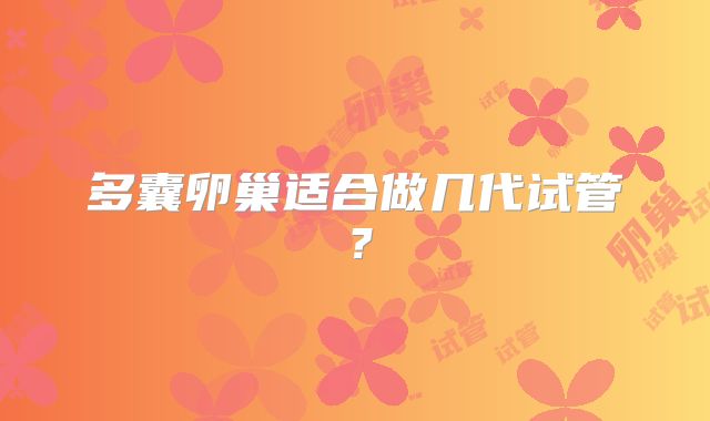 多囊卵巢适合做几代试管？