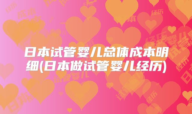 日本试管婴儿总体成本明细(日本做试管婴儿经历)