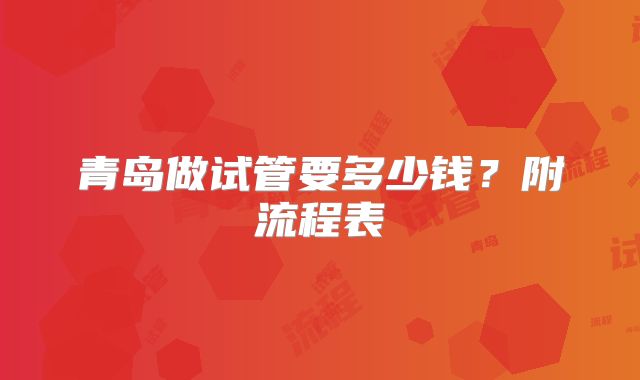 青岛做试管要多少钱？附流程表