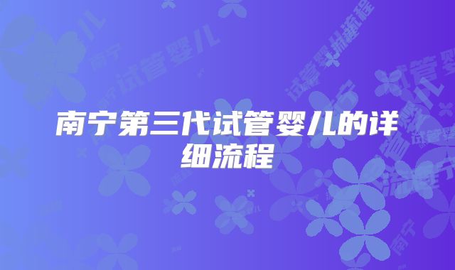 南宁第三代试管婴儿的详细流程