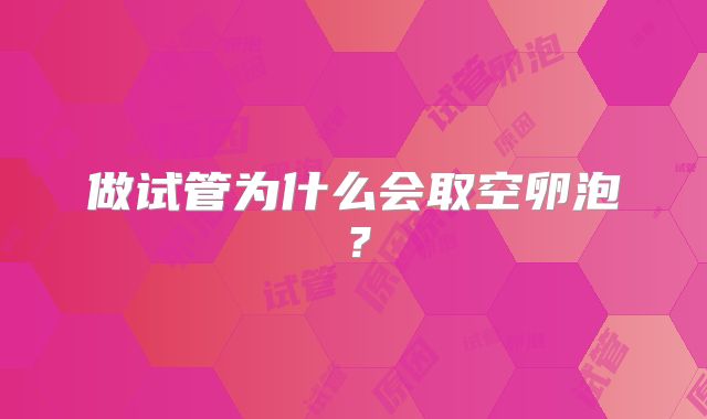 做试管为什么会取空卵泡？