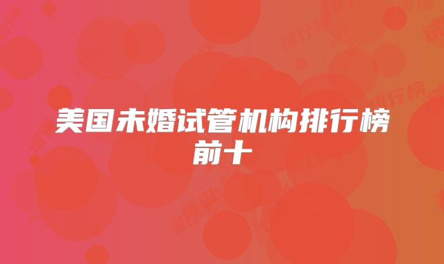 美国未婚试管机构排行榜前十