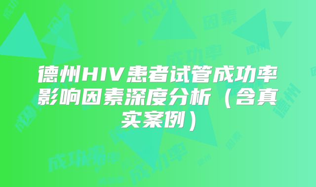 德州HIV患者试管成功率影响因素深度分析（含真实案例）