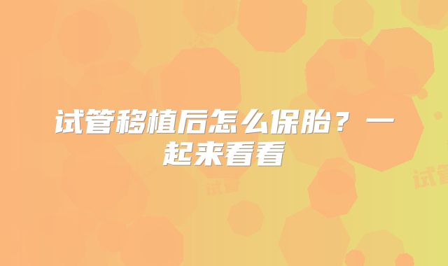 试管移植后怎么保胎？一起来看看