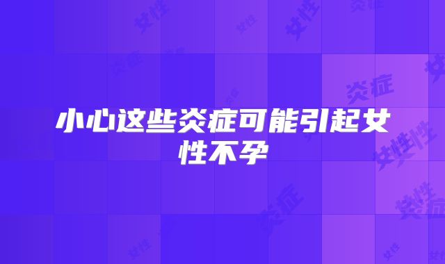 小心这些炎症可能引起女性不孕