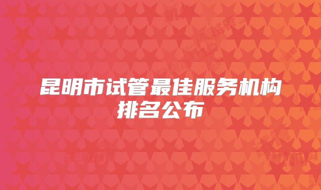 昆明市试管最佳服务机构排名公布