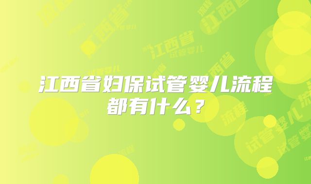 江西省妇保试管婴儿流程都有什么?