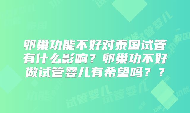 卵巢功能不好对泰国试管有什么影响？卵巢功不好做试管婴儿有希望吗？？