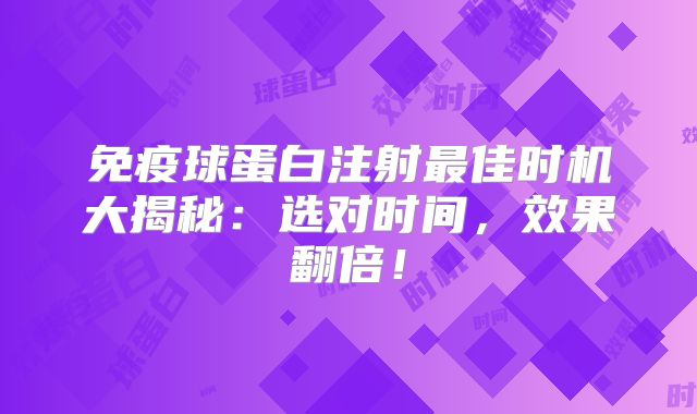 免疫球蛋白注射最佳时机大揭秘：选对时间，效果翻倍！