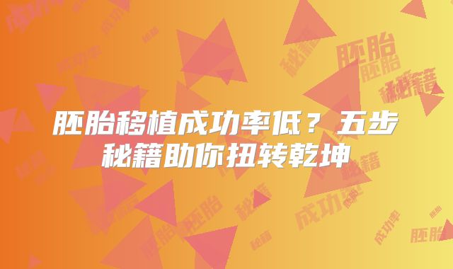 胚胎移植成功率低？五步秘籍助你扭转乾坤