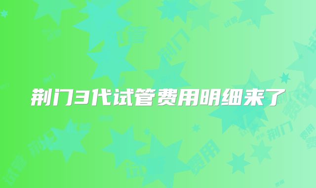 荆门3代试管费用明细来了