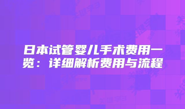 日本试管婴儿手术费用一览：详细解析费用与流程