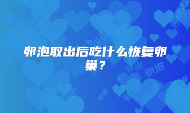 卵泡取出后吃什么恢复卵巢？