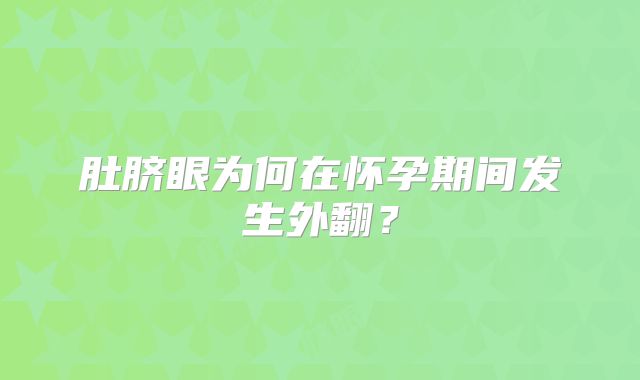 肚脐眼为何在怀孕期间发生外翻？