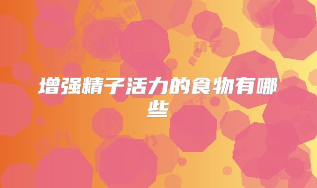 增强精子活力的食物有哪些