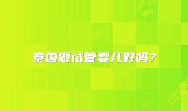 泰国做试管婴儿好吗？