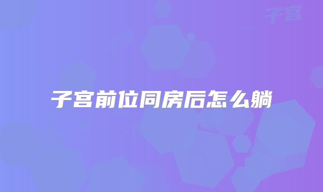 子宫前位同房后怎么躺