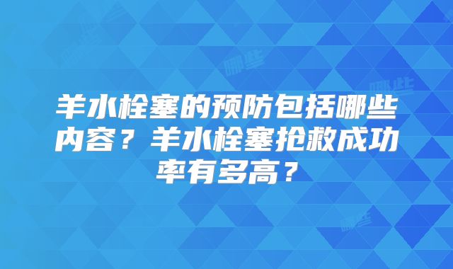 羊水栓塞的预防包括哪些内容?羊水栓塞抢救成功率有多高?
