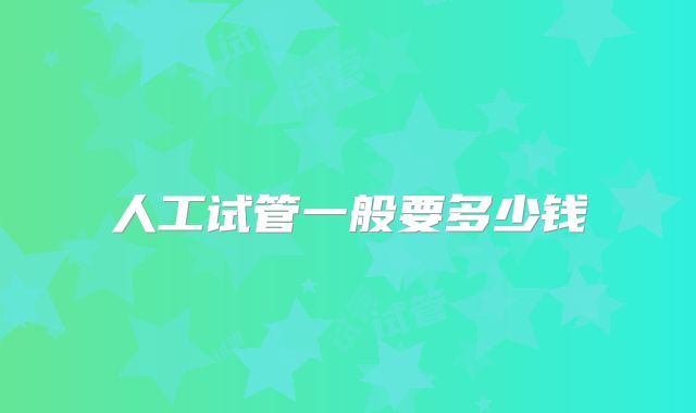 人工试管一般要多少钱