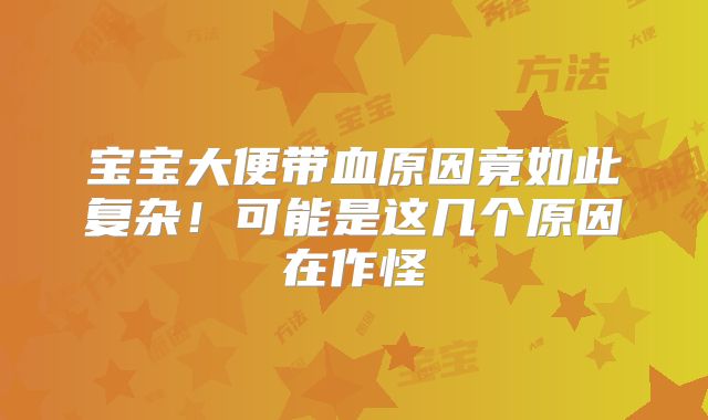 宝宝大便带血原因竟如此复杂！可能是这几个原因在作怪