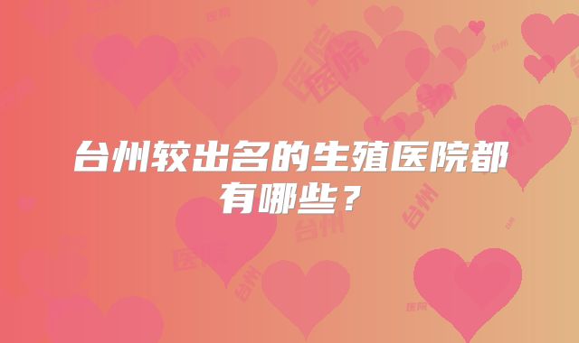 台州较出名的生殖医院都有哪些?