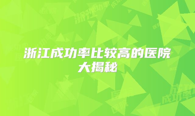 浙江成功率比较高的医院大揭秘