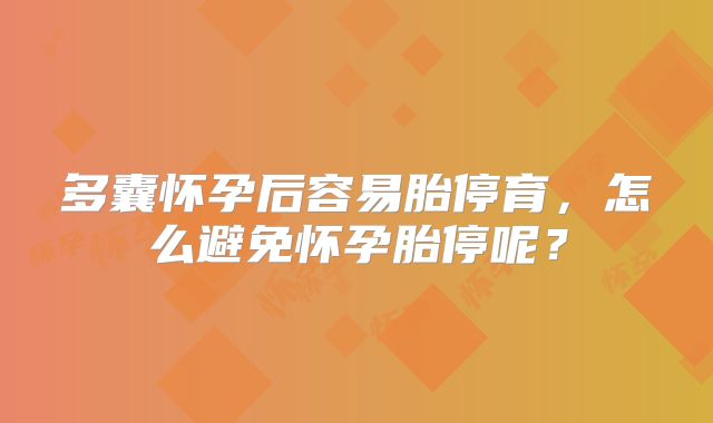 多囊怀孕后容易胎停育,怎么避免怀孕胎停呢?