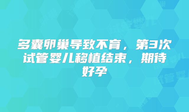 多囊卵巢导致不育，第3次试管婴儿移植结束，期待好孕